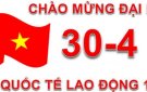  KỶ NIỆM NGÀY MIỀN NAM HOÀN TOÀN GIẢI PHÓNG (30/4) VÀ NGÀY QUỐC TẾ LAO ĐỘNG (1/5)